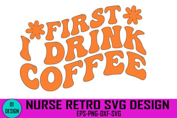 First I Drink Coffee - Nurse Retro Svg D