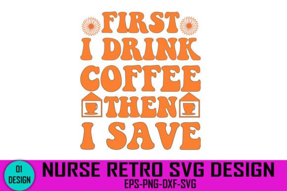 First I Drink Coffee then I Save - Nurse