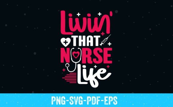 Livin That Nurse Life SVG T-Shirt Graphics & Crafts